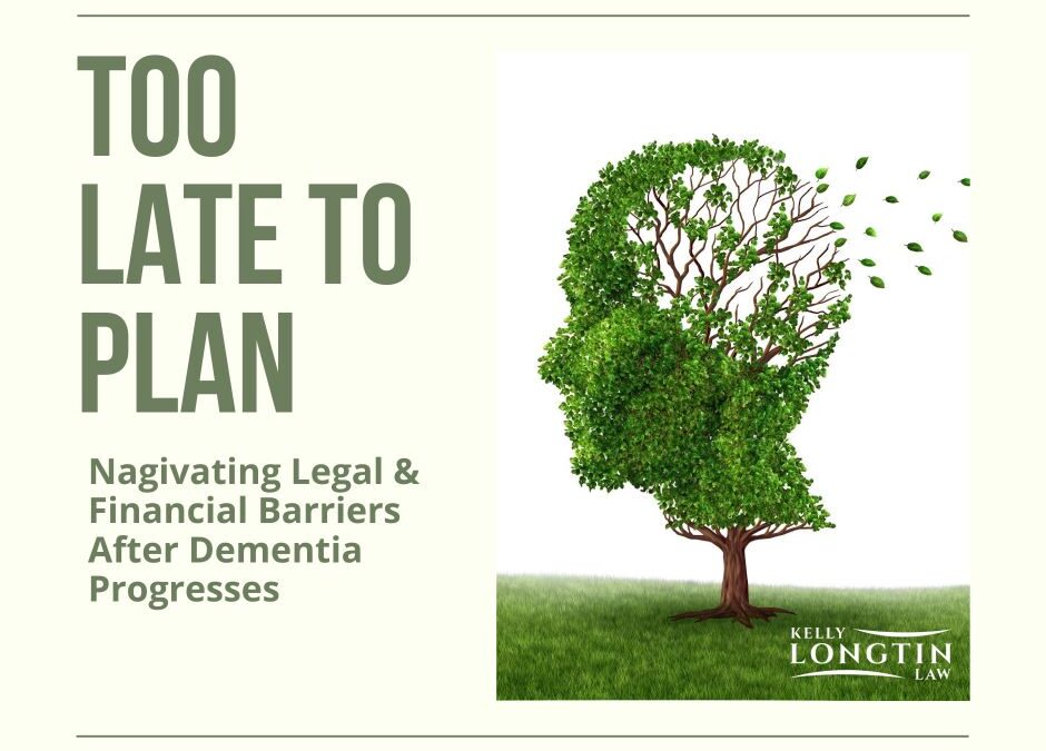 Too Late to Plan: Navigating Legal and Financial Barriers After Dementia Progresses
