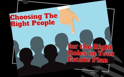Choosing the Right People for the Right Roles in Your Estate Plan