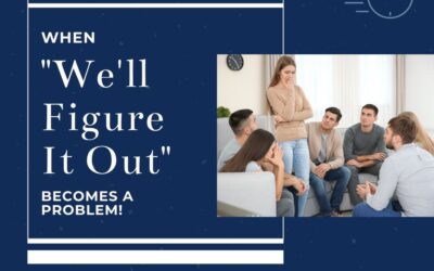 When “We’ll Figure It Out” Becomes a Problem