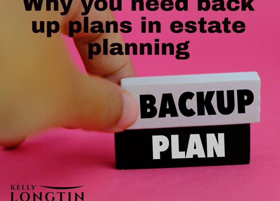 Why You Need Back Up Plans in Estate Planning