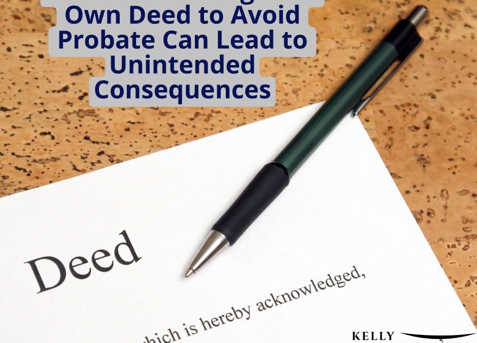 Caution:  Writing Your Own Deed to Avoid Probate Can Lead to Costly Unintended Consequences