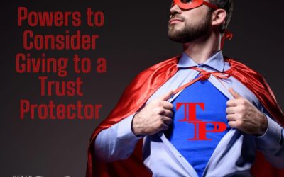 3 Powers to Consider Giving to a Trust Protector