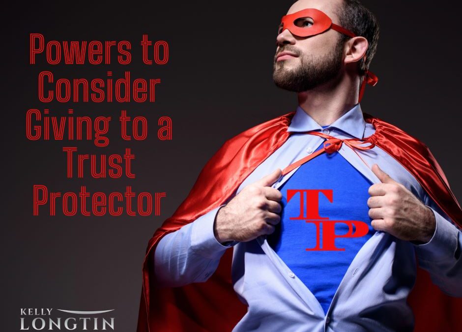 3 Powers to Consider Giving to a Trust Protector